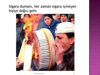 Sigara dumanı, her zaman sigara içmeyen
kişiye doğru gelir.




              www.haytar.net         39
 