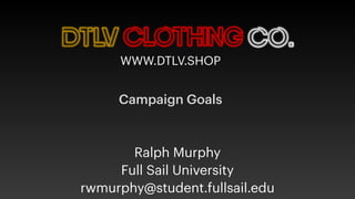 Campaign Goals


Ralph Murphy


Full Sail University


rwmurphy@student.fullsail.edu


WWW.DTLV.SHOP
 