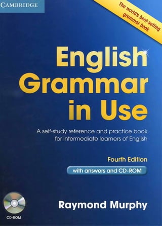 C a m b r id g e
^ O /y
X > .
English
I iTFll
A self-study reference and practice book
for intermediate learners of English
Fourth Edition
with answers and CD-ROM
Raymond Murphy
CD-ROM
 