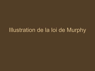 Illustration de la loi de Murphy 