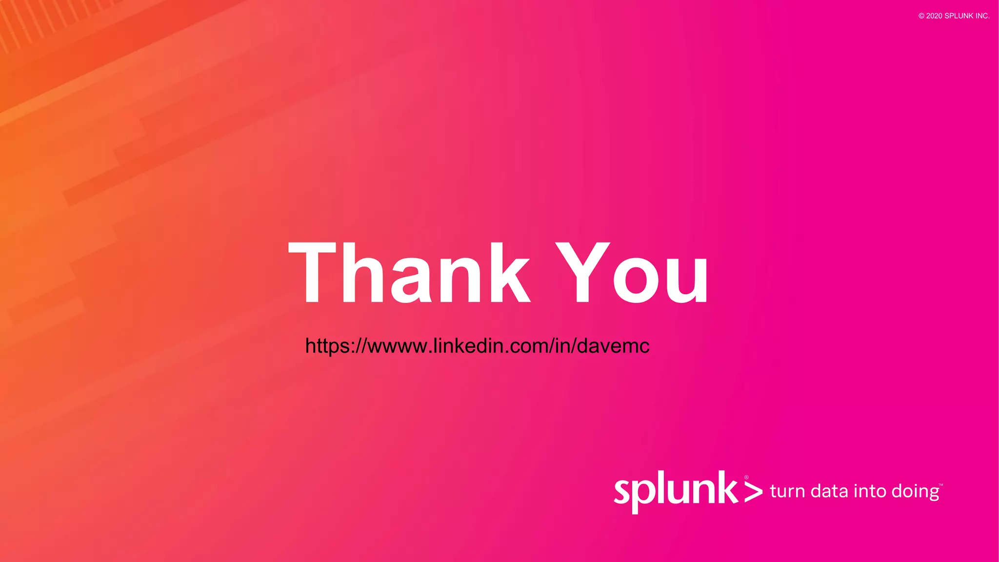 Thank You
© 2020 SPLUNK INC.
https://wwww.linkedin.com/in/davemc
 