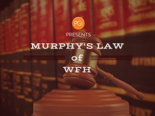 MURPHY'S LAW
of
WFH
PRESENTS
 