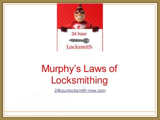 Murphy’s Laws of
Locksmithing
24hourlocksmith-now.com
 
