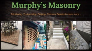 Murphy’s Masonry
Bricklaying, Tuckpointing, Parging, Chimney Repairs & much more...
 