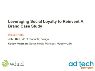 Leveraging Social Loyalty to Reinvent A
Brand Case Study
PRESENTERS:
John Kim, VP of Products, Pelago
Casey Petersen, Social Media Manager, Murphy USA
 