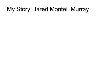My Story: Jared Montel Murray
 