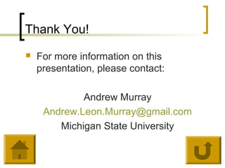 Thank You!
   For more information on this
    presentation, please contact:

             Andrew Murray
     Andrew.Leon.Murray@gmail.com
        Michigan State University
 
