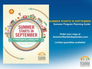 Order your copy at
SummerStartsInSeptember.com
Limited quantities available!
SUMMER STARTS IN SEPTEMBER
Summer Program Planning Guide
 