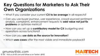 Key Questions for Marketers to Ask Their
Own Organizations
• What if you consider your current CX to be average in all res...