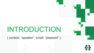 INTRODUCTION
{ context: “speaker”, smell: “pleasant” }
 