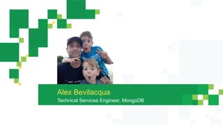 Alex Bevilacqua
Technical Services Engineer, MongoDB
 