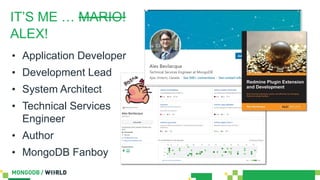 IT’S ME … MARIO!
ALEX!
• Application Developer
• Development Lead
• System Architect
• Technical Services
Engineer
• Autho...