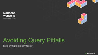 Avoiding Query Pitfalls
Stop trying to do silly faster
 