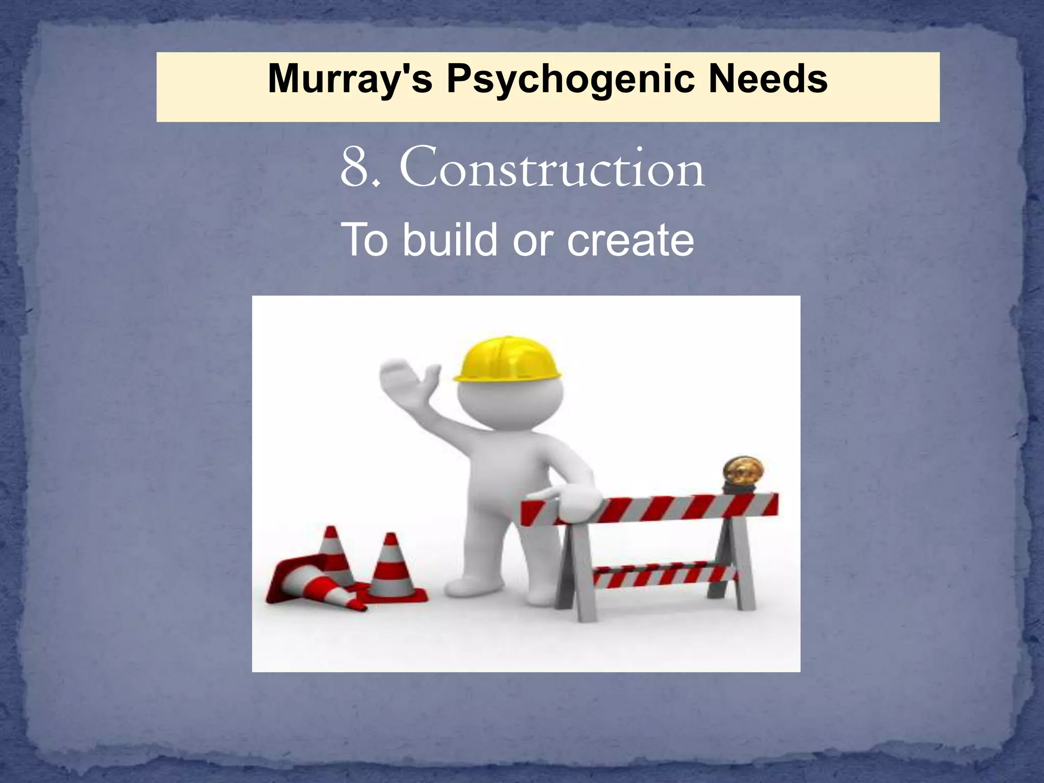 Murray's Psychogenic Needs

8. Construction
To build or create

 