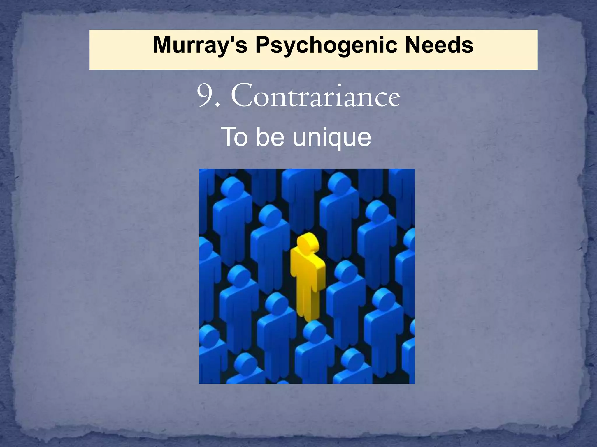 Murray's Psychogenic Needs

9. Contrariance
To be unique

 