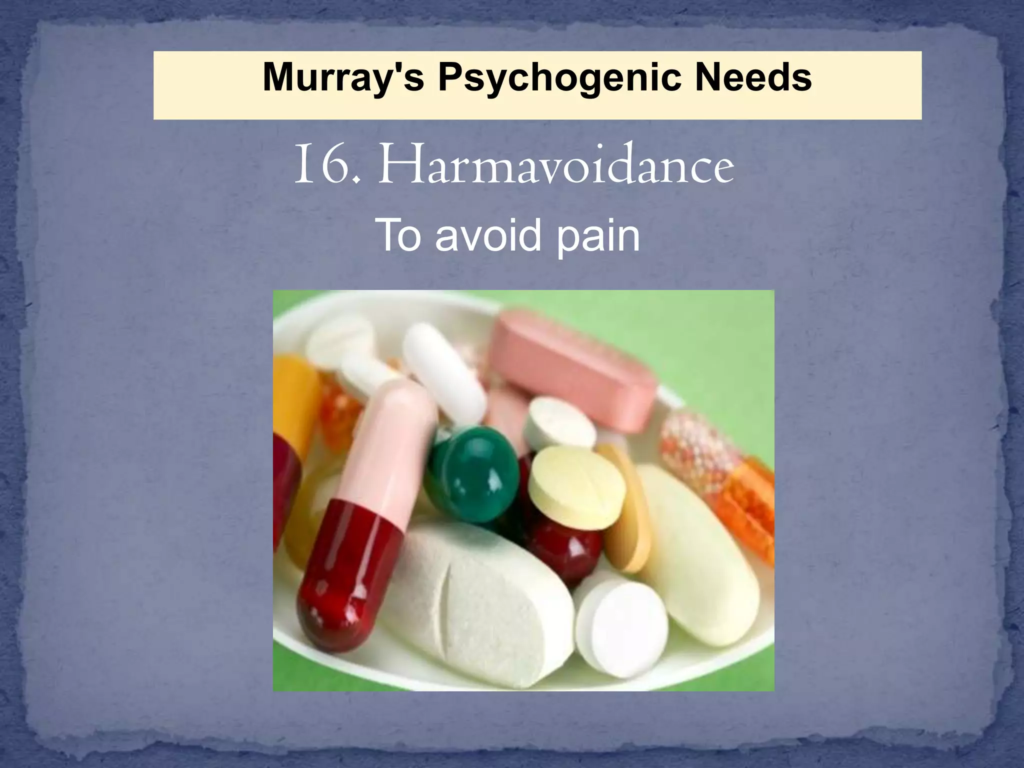 Murray's Psychogenic Needs

16. Harmavoidance
To avoid pain

 