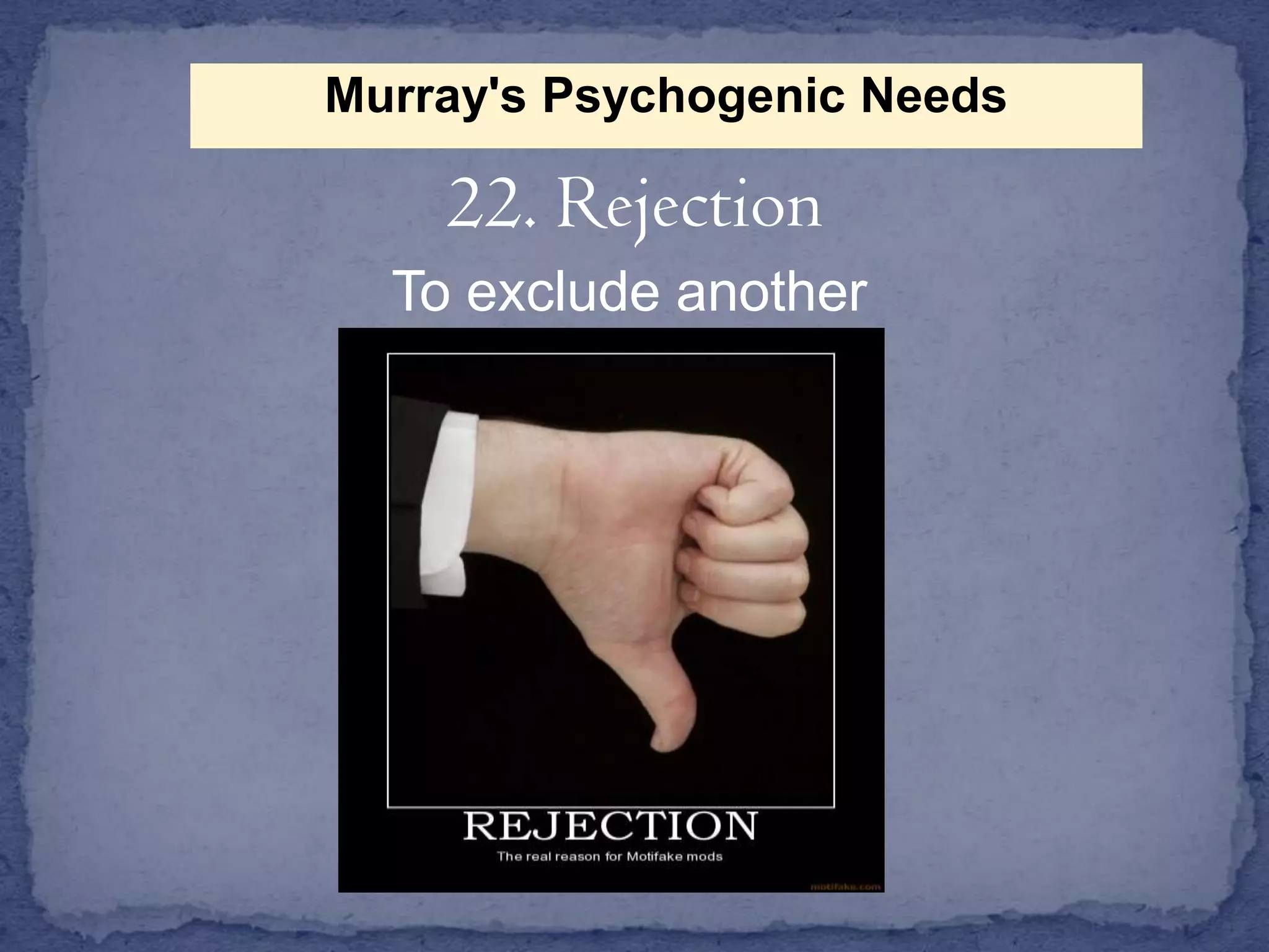 Murray's Psychogenic Needs

22. Rejection
To exclude another

 