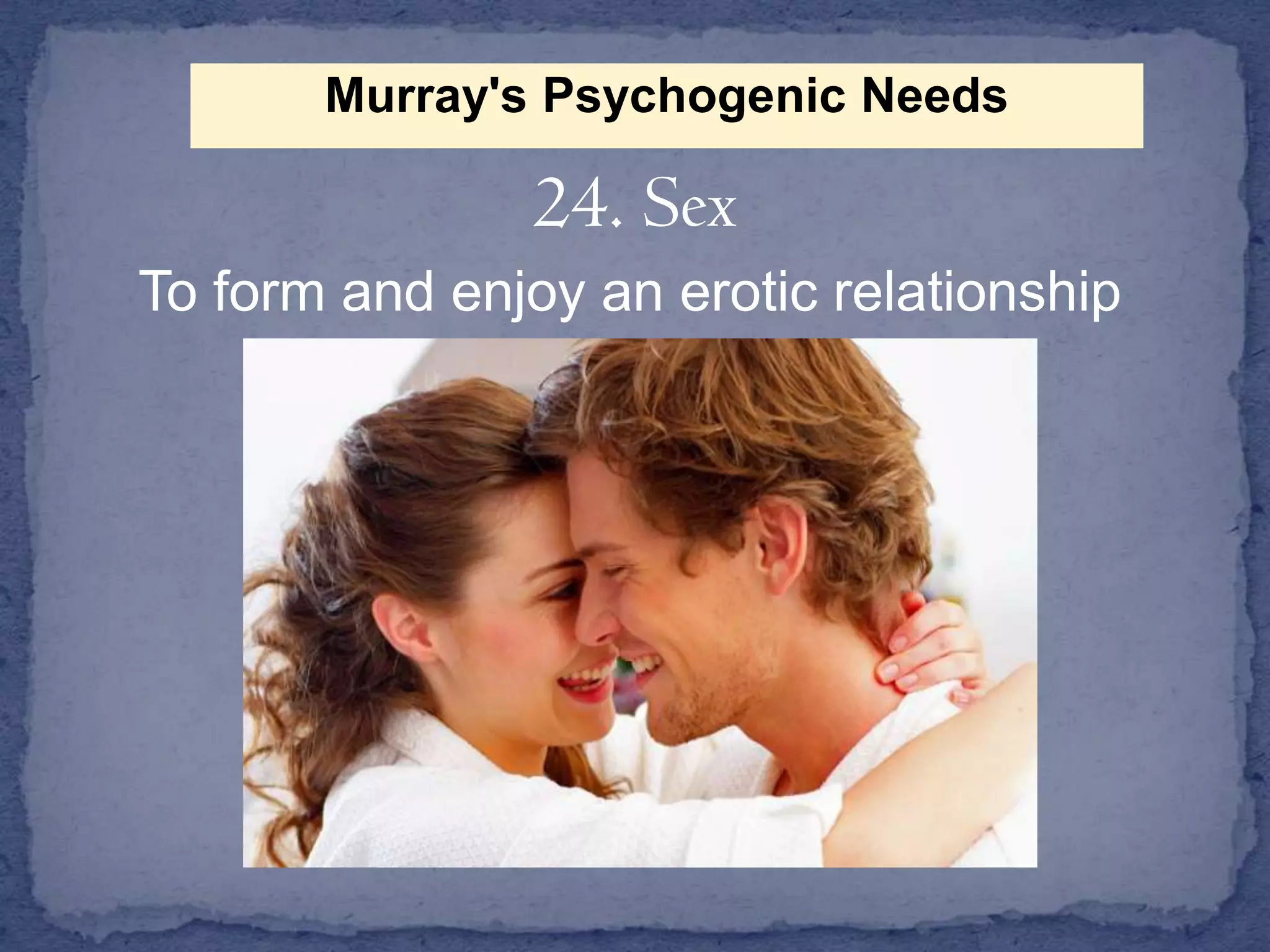Murray's Psychogenic Needs

24. Sex
To form and enjoy an erotic relationship

 