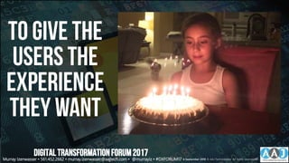 To give the
users the
experience
they want
DIGITALTRANSFORMATIONFORUM2017
Murray Izenwasser • 561.452.2662 • murray.izenwasser@aajtech.com • @murrayiz • #DXFORUM17 6 September 2018 © AAJ Technologies All rights reserved.42
 