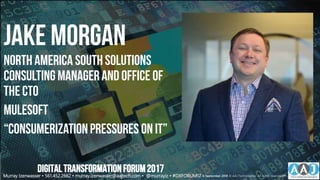 Jake morgan
NorthAmerica SouthSolutions
ConsultingManagerand Office of
the CTO
Mulesoft
“ConsumerizationPressures onIT”
DIGITALTRANSFORMATIONFORUM2017
Murray Izenwasser • 561.452.2662 • murray.izenwasser@aajtech.com • @murrayiz • #DXFORUM17 6 September 2018 © AAJ Technologies All rights reserved.44
 