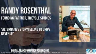 Randy rosenthal
FoundingPartner, Tricycle Studios
“AlternativeStorytellingTo Drive
Revenue”
DIGITALTRANSFORMATIONFORUM2017
Murray Izenwasser • 561.452.2662 • murray.izenwasser@aajtech.com • @murrayiz • #DXFORUM17 6 September 2018 © AAJ Technologies All rights reserved.45
 