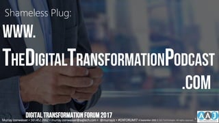 6 September 2018 Copyright © 2017 AAJ Technologies All rights reserved.AAJ Technologies Digital Transformation - Internal
www.
thedigitaltransformationpodcast
Shameless Plug:
Murray Izenwasser • 561.452.2662 • murray.izenwasser@aajtech.com • @murrayiz • #DXFORUM17 6 September 2018 © AAJ Technologies All rights reserved.
5
DIGITALTRANSFORMATIONFORUM2017
.com
 