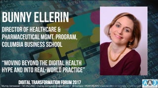 Bunny ellerin
Director ofHealthcare&
PharmaceuticalMgmt. Program,
Columbia Business School
“MovingBeyondthe Digital Health
Hype and into Real-WorldPractice”
DIGITALTRANSFORMATIONFORUM2017
Murray Izenwasser • 561.452.2662 • murray.izenwasser@aajtech.com • @murrayiz • #DXFORUM17 6 September 2018 © AAJ Technologies All rights reserved.53
 