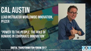 Cal austin
Lead InstigatorWorldwideInnovation,
Pfizer
“Power tothe People: The Role of
Humans in CorporateInnovation”
DIGITALTRANSFORMATIONFORUM2017
Murray Izenwasser • 561.452.2662 • murray.izenwasser@aajtech.com • @murrayiz • #DXFORUM17 6 September 2018 © AAJ Technologies All rights reserved.54
 