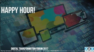 Happy hour!
DIGITALTRANSFORMATIONFORUM2017
Murray Izenwasser • 561.452.2662 • murray.izenwasser@aajtech.com • @murrayiz • #DXFORUM17 6 September 2018 © AAJ Technologies All rights reserved.56
 