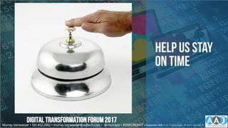 Help us Stay
on time
Murray Izenwasser • 561.452.2662 • murray.izenwasser@aajtech.com • @murrayiz • #DXFORUM17 6 September 2018 © AAJ Technologies All rights reserved. 6
DIGITALTRANSFORMATIONFORUM2017
 