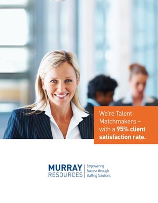 We’re Talent
Matchmakers –
with a 95% client
satisfaction rate.
 