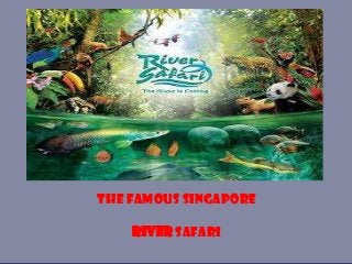 The Famous Singapore
RIVER SAFARI
 