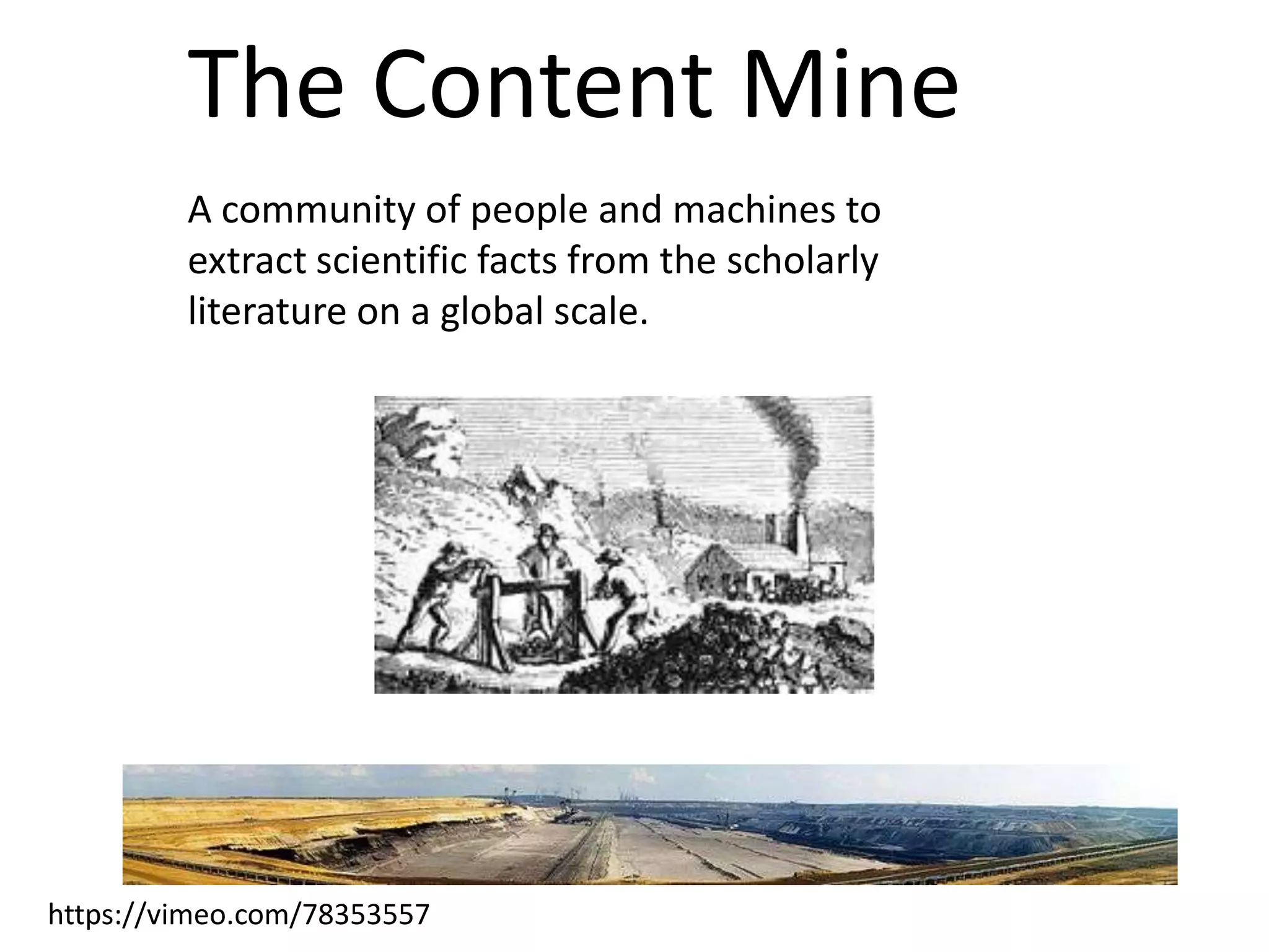 The Content Mine
A community of people and machines to
extract scientific facts from the scholarly
literature on a global scale.

https://vimeo.com/78353557

 
