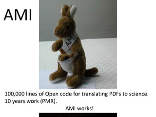 AMI

100,000 lines of Open code for translating PDFs to science.
10 years work (PMR).
AMI works!

 