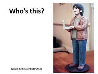 Who’s this?

(Credit: Seth Rosenblatt/CNET)

 