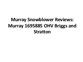 Murray Snowblower Reviews:
Murray 1695885 OHV Briggs and
          Stratton
 