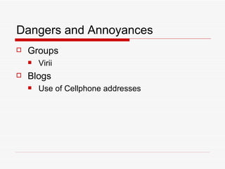 Dangers and Annoyances Groups Virii Blogs Use of Cellphone addresses 