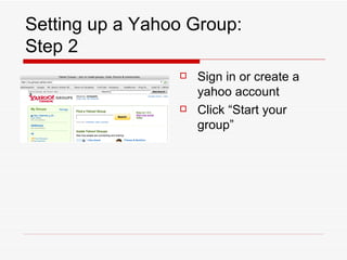 Setting up a Yahoo Group: Step 2 Sign in or create a yahoo account Click “Start your group” 