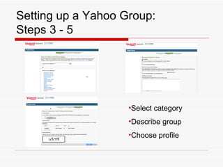 Setting up a Yahoo Group: Steps 3 - 5 Select category Describe group Choose profile 