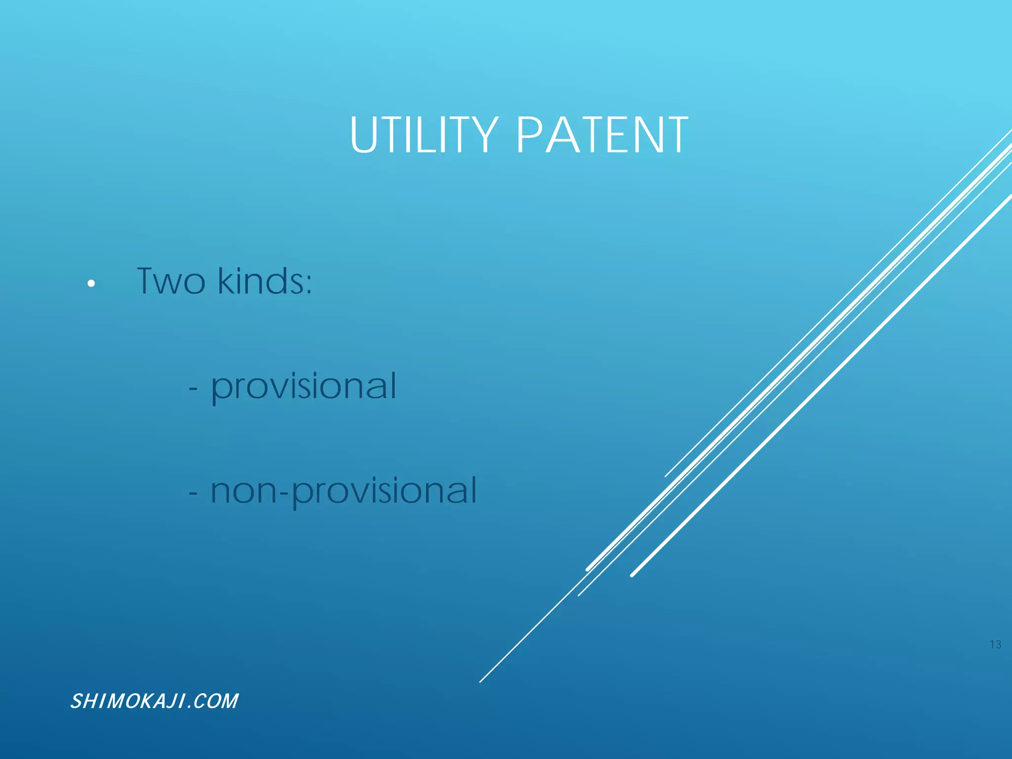 UTILITY PATENT
• Two kinds:
- provisional
- non-provisional
13
SHIMOKAJI.COM
 