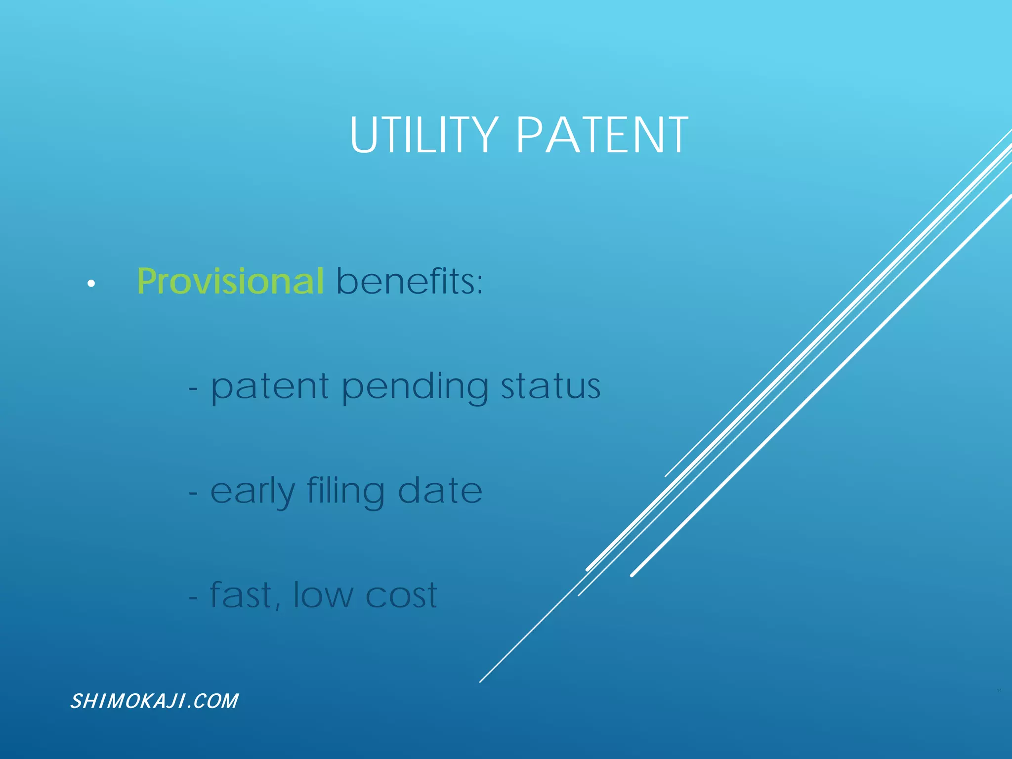 UTILITY PATENT
• Provisional benefits:
- patent pending status
- early filing date
- fast, low cost
14
SHIMOKAJI.COM
 