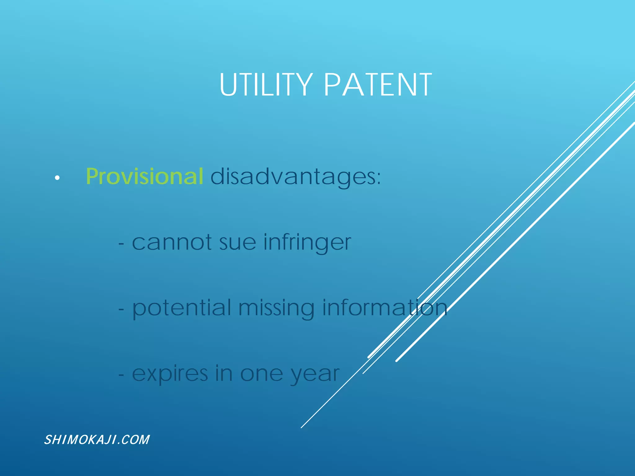 UTILITY PATENT
• Provisional disadvantages:
- cannot sue infringer
- potential missing information
- expires in one year
SHIMOKAJI.COM
 