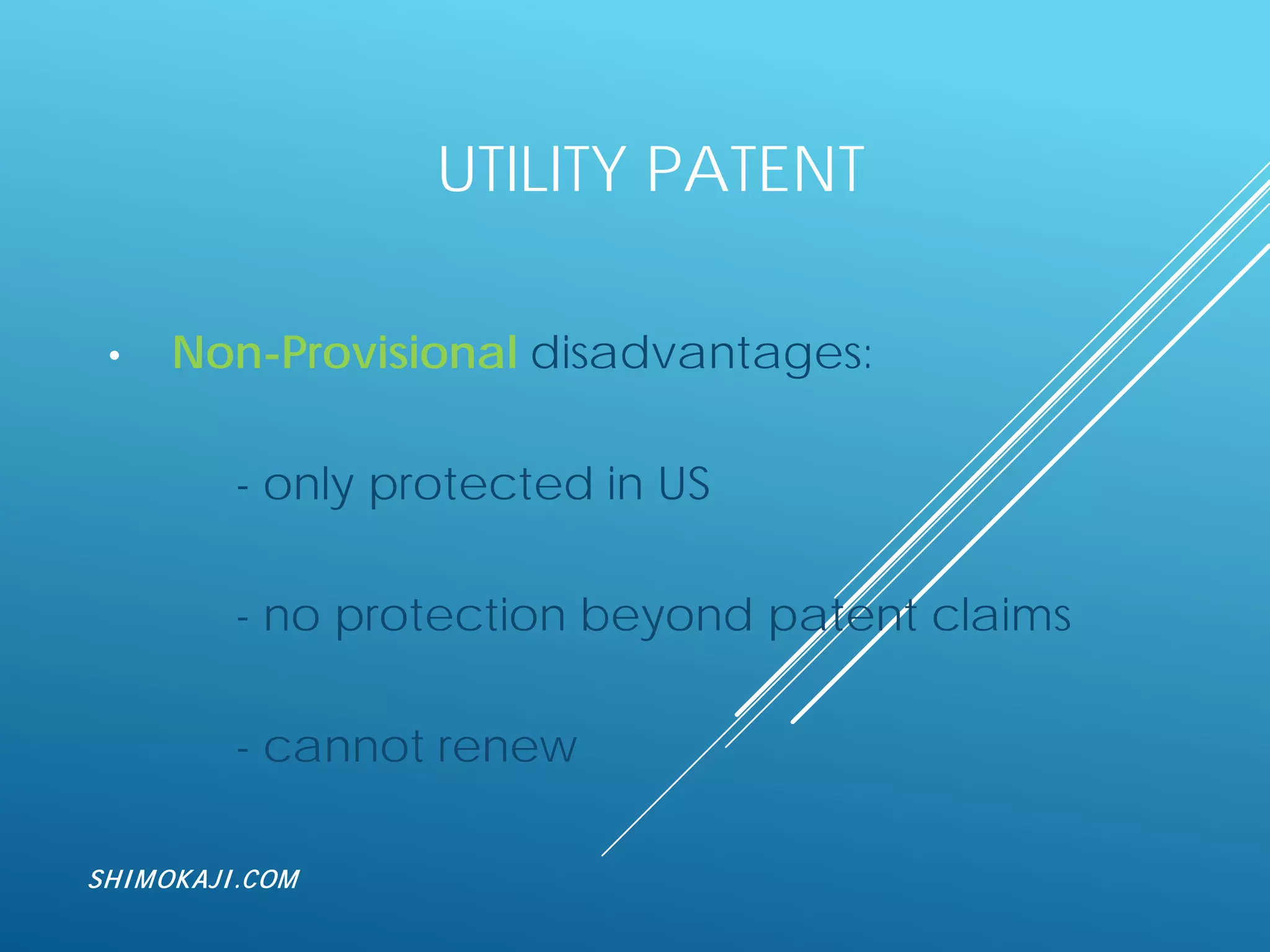 UTILITY PATENT
• Non-Provisional disadvantages:
- only protected in US
- no protection beyond patent claims
- cannot renew
SHIMOKAJI.COM
 