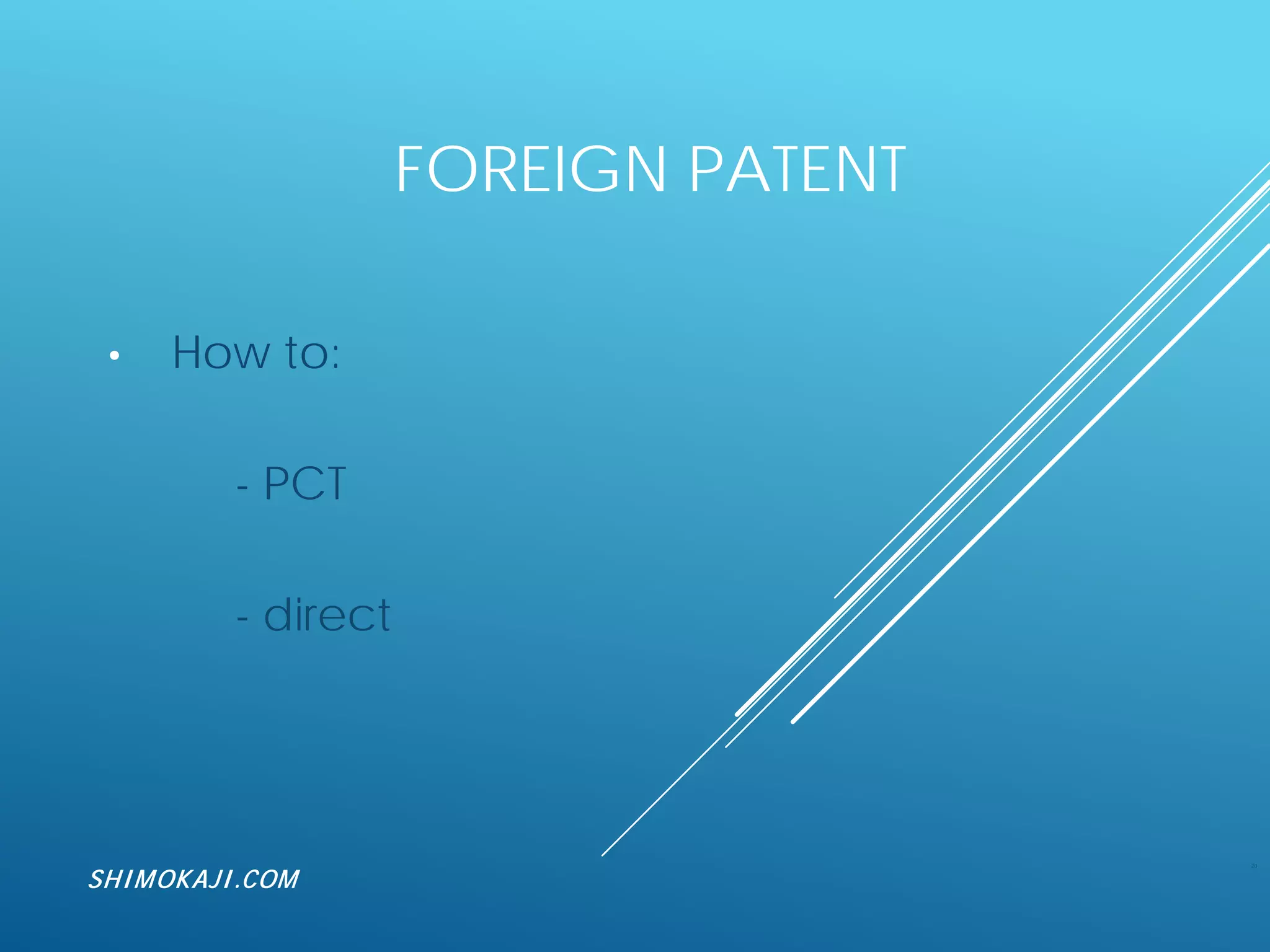 FOREIGN PATENT
• How to:
- PCT
- direct
20
SHIMOKAJI.COM
 
