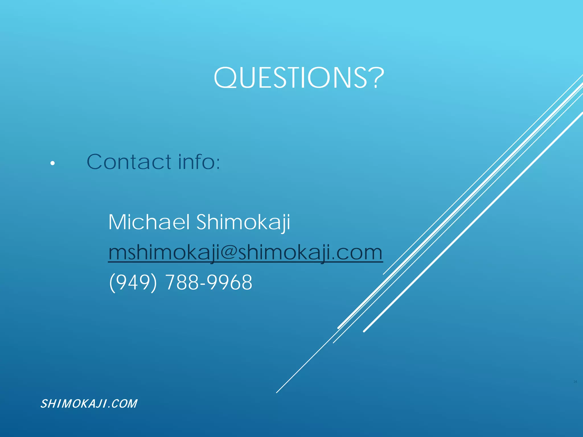 QUESTIONS?
• Contact info:
Michael Shimokaji
mshimokaji@shimokaji.com
(949) 788-9968
24
SHIMOKAJI.COM
 