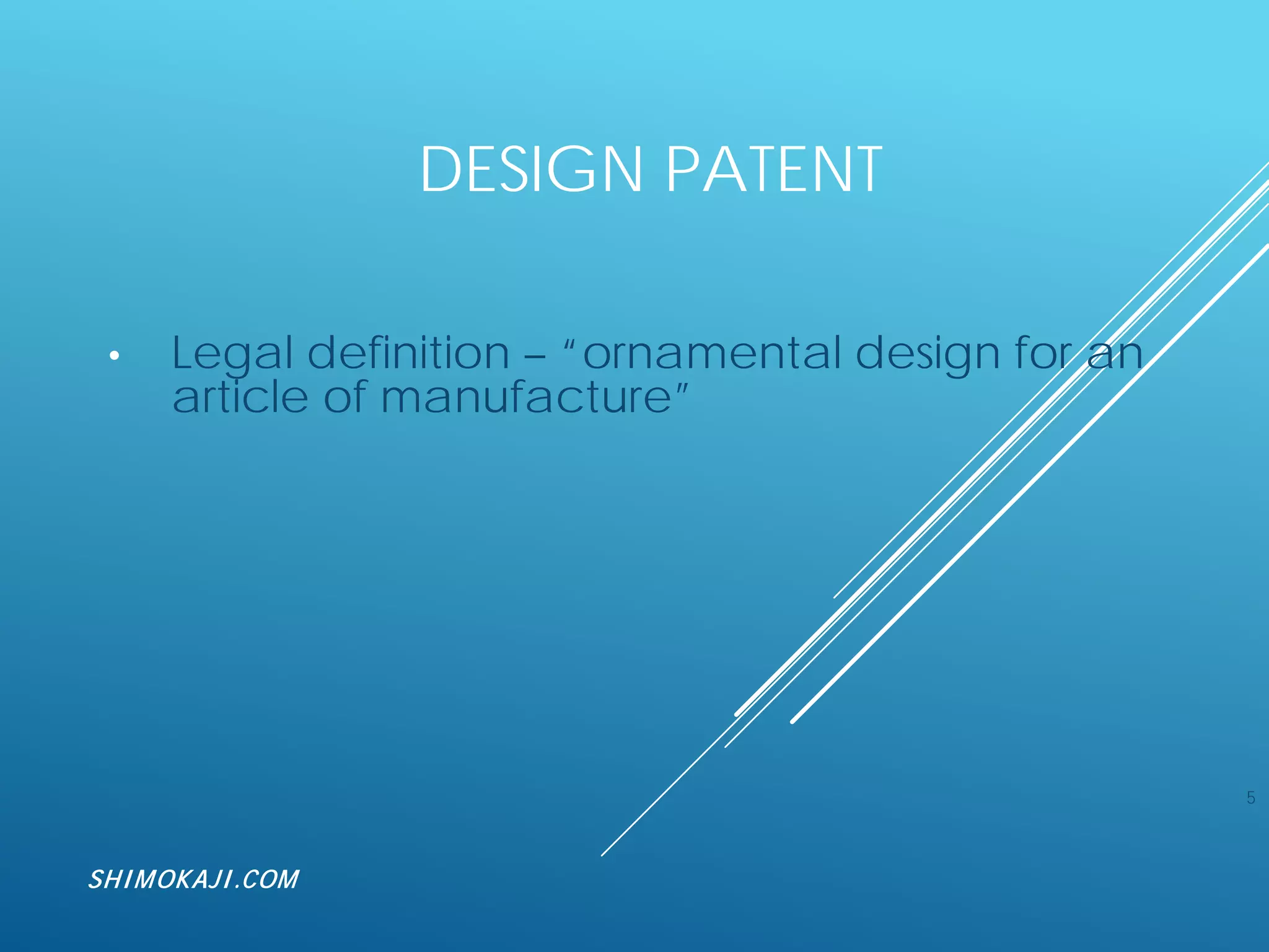 DESIGN PATENT
• Legal definition – “ornamental design for an
article of manufacture”
5
SHIMOKAJI.COM
 