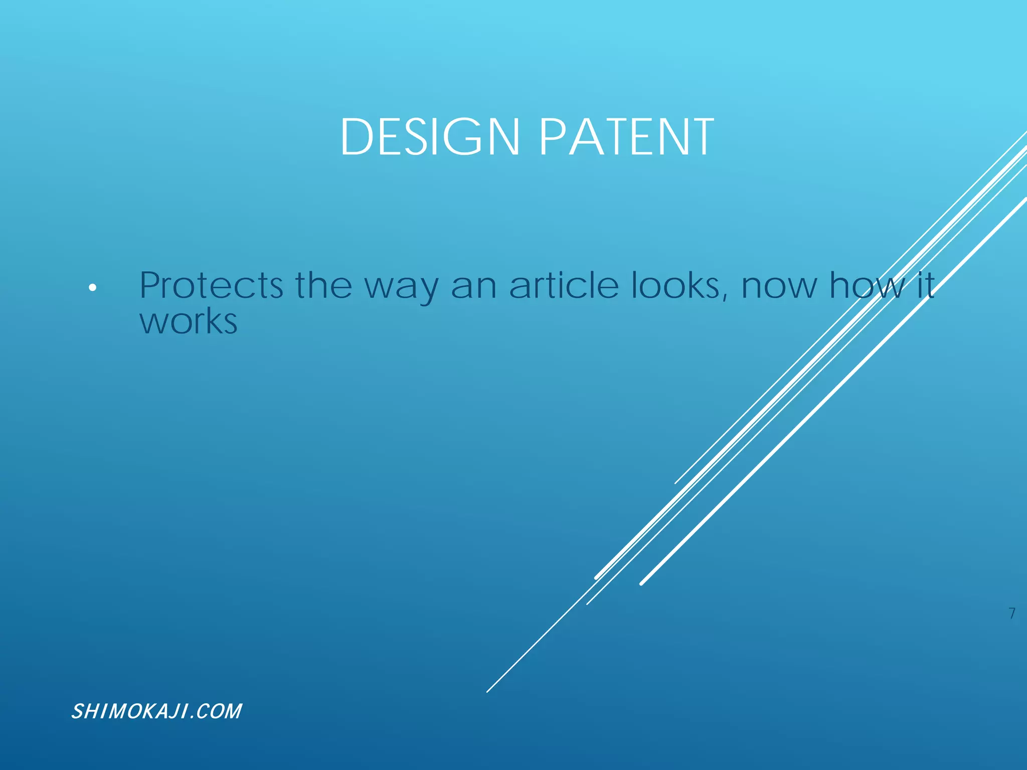DESIGN PATENT
• Protects the way an article looks, now how it
works
7
SHIMOKAJI.COM
 