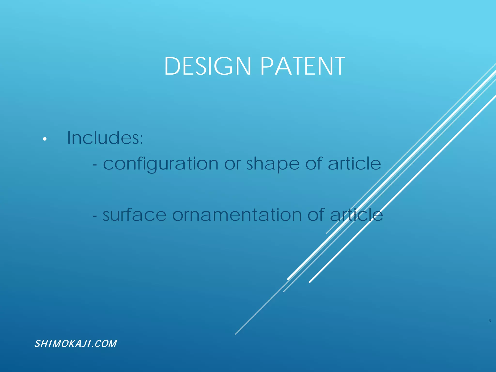 DESIGN PATENT
• Includes:
- configuration or shape of article
- surface ornamentation of article
8
SHIMOKAJI.COM
 