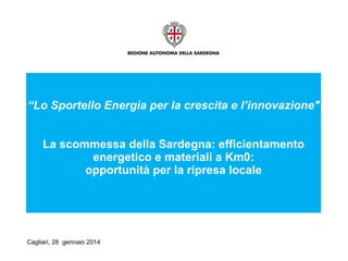 “Lo Sportello Energia per la crescita e l’innovazione"
La scommessa della Sardegna: efficientamento
energetico e materiali a Km0:
opportunità per la ripresa locale

Cagliari, 28 gennaio 2014

 