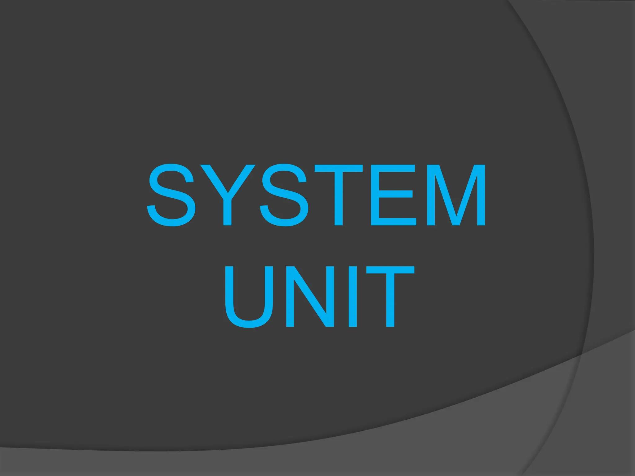 SYSTEM
UNIT
 